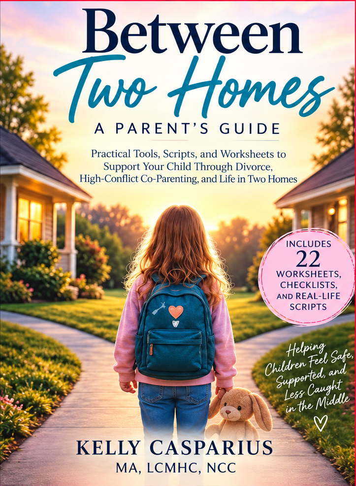 Between Two Homes: A Parent’s Guide by Kelly Hardee Casparius, MA, LCMHC, NCC